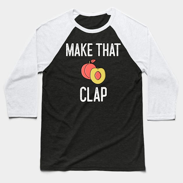 Make That Booty Clap Peach Baseball T-Shirt by Better Life Decision